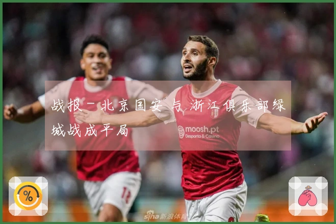 战报 - 北京国安 与 浙江俱乐部绿城战成平局