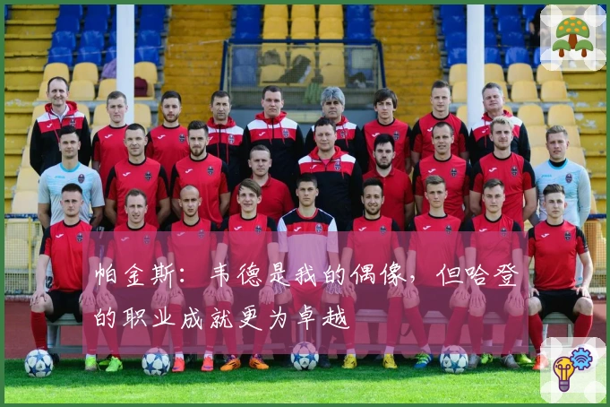 帕金斯：韦德是我的偶像，但哈登的职业成就更为卓越